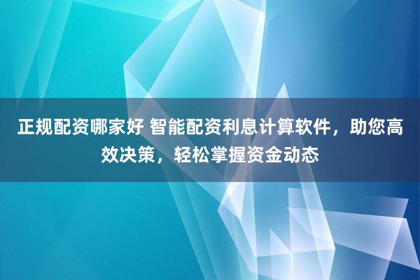 正规配资哪家好 智能配资利息计算软件，助您高效决策，轻松掌握资金动态
